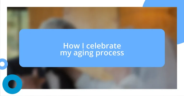 How I celebrate my aging process