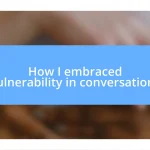 How I embraced vulnerability in conversations