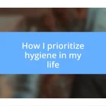 How I prioritize hygiene in my life