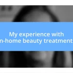 My experience with in-home beauty treatments